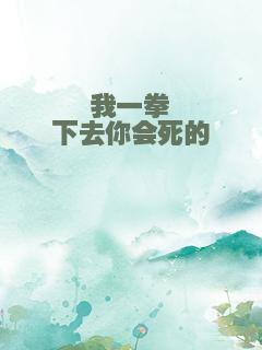 我一拳下去你会死的