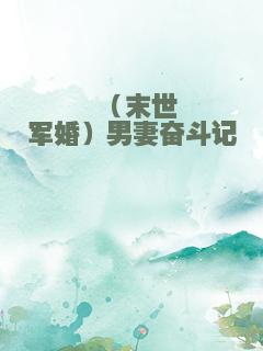 （末世军婚）男妻奋斗记