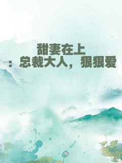 甜妻在上：总裁大人，狠狠爱