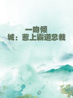 一吻倾城：惹上霸道总裁