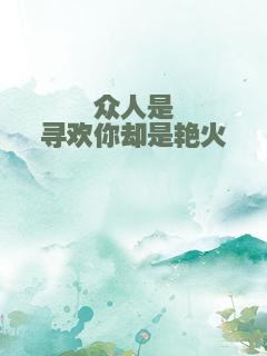 众人是寻欢你却是艳火