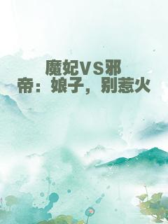 魔妃VS邪帝：娘子，别惹火