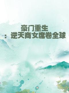 豪门重生：逆天商女席卷全球