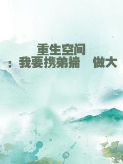 重生空间：我要携弟揣崽做大佬
