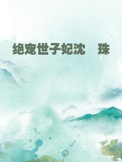 绝宠世子妃沈钰珠
