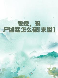 教授，丧尸凶猛怎么破[末世]