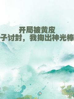 开局被黄皮子讨封，我掏出神光棒