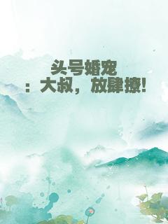 头号婚宠：大叔，放肆撩！