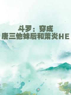斗罗：穿成唐三他妹后和萧炎HE