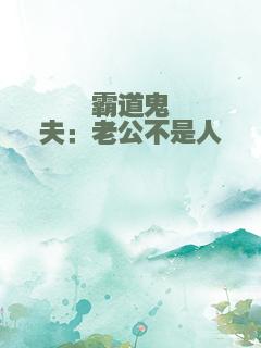 霸道鬼夫：老公不是人