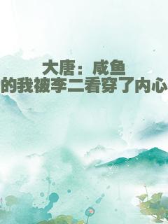 大唐：咸鱼的我被李二看穿了内心