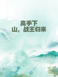 高手下山，战王归来