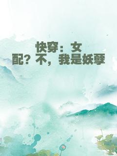 快穿：女配？不，我是妖孽