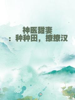 神医甜妻：种种田，撩撩汉