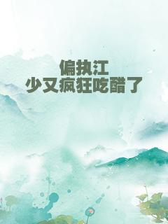 偏执江少又疯狂吃醋了