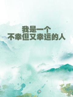我是一个不幸但又幸运的人