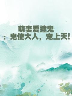 萌妻爱撞鬼：鬼使大人，宠上天！