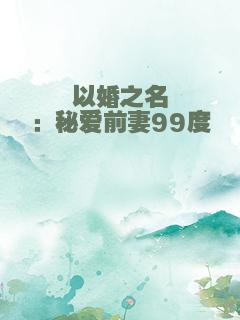 以婚之名：秘爱前妻99度