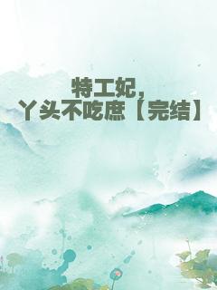 特工妃，丫头不吃庶【完结】