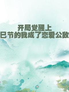 开局觉醒上巳节的我成了恋爱公敌