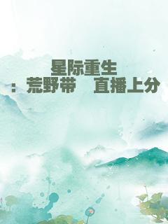 星际重生：荒野带崽直播上分