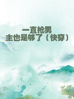 一直抢男主也是够了（快穿）