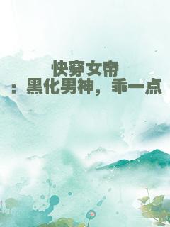快穿女帝：黑化男神，乖一点