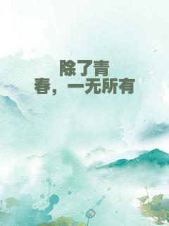 除了青春，一无所有