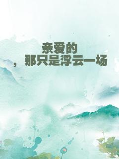 亲爱的，那只是浮云一场