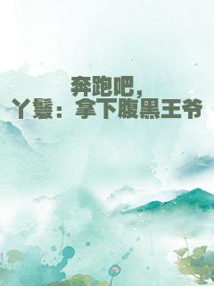 奔跑吧，丫鬟：拿下腹黑王爷