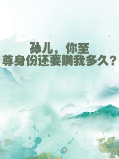 孙儿，你至尊身份还要瞒我多久？
