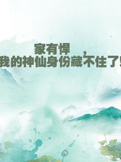 家有悍妞，我的神仙身份藏不住了！