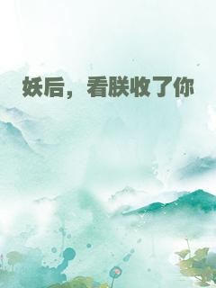 妖后，看朕收了你