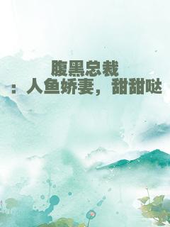 腹黑总裁：人鱼娇妻，甜甜哒
