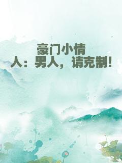 豪门小情人：男人，请克制！