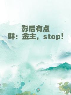 影后有点鲜：金主，stop！
