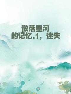 散落星河的记忆.1，迷失