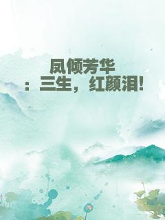 凤倾芳华：三生，红颜泪！