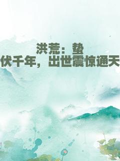 洪荒：蛰伏千年，出世震惊通天