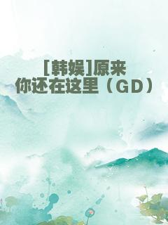 [韩娱]原来你还在这里（GD）