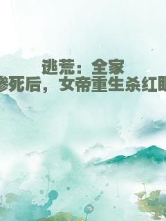 逃荒：全家惨死后，女帝重生杀红眼