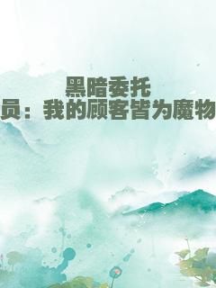 黑暗委托员：我的顾客皆为魔物