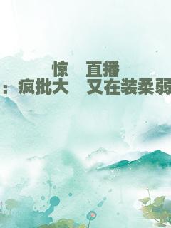 惊悚直播：疯批大佬又在装柔弱