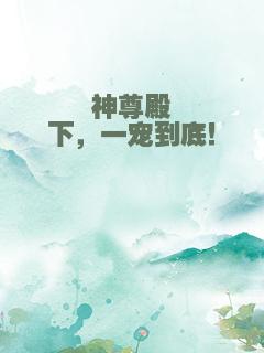 神尊殿下，一宠到底！