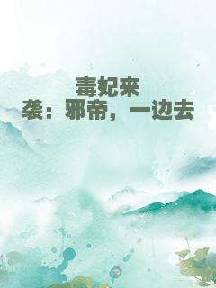 毒妃来袭：邪帝，一边去