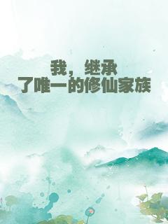 我，继承了唯一的修仙家族