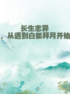 长生志异，从遇到白狐拜月开始