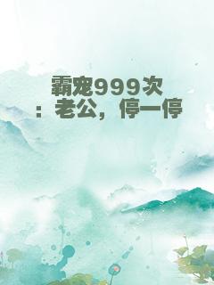 霸宠999次：老公，停一停