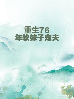 重生76年软妹子宠夫