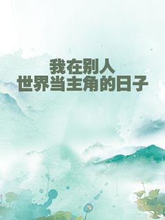 我在别人世界当主角的日子
